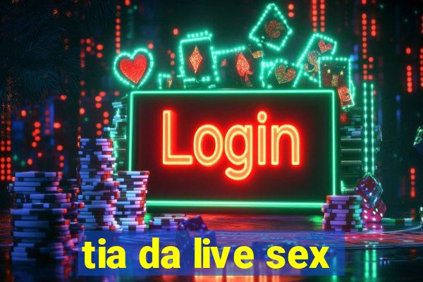 tia da live sex